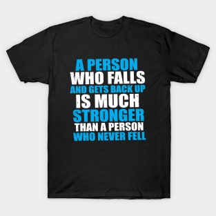 A Person Who Falls And Gets Back Up Is Much Stronger Than A Person Who Never Fell T-Shirt